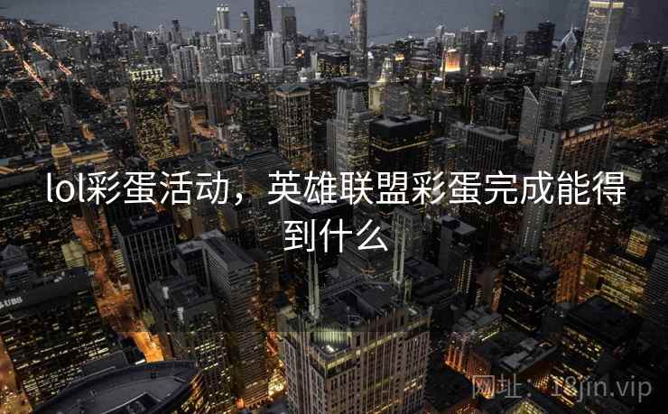 lol彩蛋活动，英雄联盟彩蛋完成能得到什么