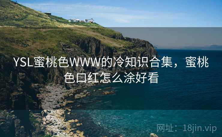 YSL蜜桃色WWW的冷知识合集，蜜桃色口红怎么涂好看