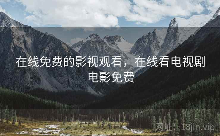 在线免费的影视观看，在线看电视剧电影免费